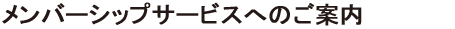 メンバーシップサービスのご案内